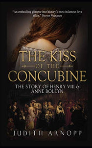 The Kiss of the Concubine:: The story of Henry VIII and Anne Boleyn 