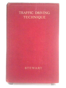 Traffic Driving Technique : A Practical Treatise on Handling a Car in Towns and on Much Used Thoroughfares 