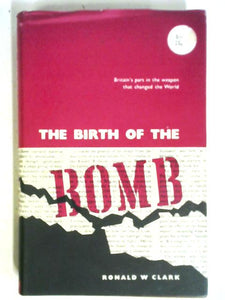 The Birth Of The Bomb; The Untold Story Of Britain's Part In The Weapon That Changed The World 