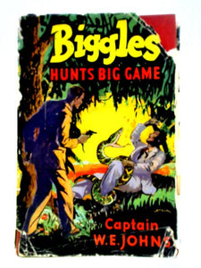 Biggles Hunts Big Game. A Story Of Sergeant Bigglesworth C.I.D. And His Special Air Police 