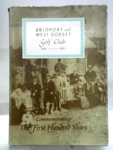 Bridport and West Dorset Golf Club - Commemorating the First Hundred Years 1891-1991 