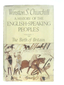 A History of the English-Speaking Peoples Volume I The Birth of Britain 