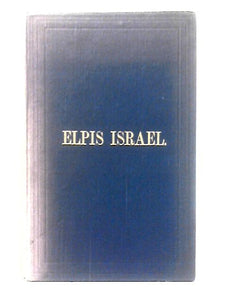 Elpis Israel: Being an Exposition Of The Kingdom Of God, With Reference To The Time Of The End, And The Age To Come, To Which Is Added Chronikon Hebraikon 