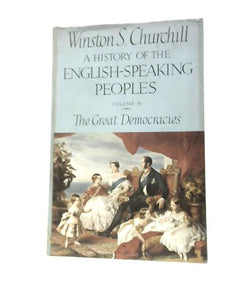 A History of the English - Speaking Peoples, Vol. IV - The Great Democracies 