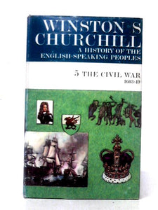 A History of the English-Speaking Peoples Vol. 5. The Civil War. 1603-49... 