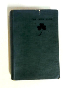 The Irish Book: A Miscellany of Facts and Fancies, Folklore and Fragments, Poems and Prose to do with Ireland and her People.. 