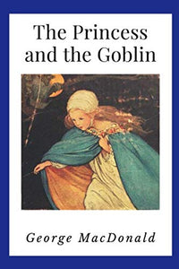 The Princess and the Goblin (Annotated): Illustrated | Newer Edition of the Original 1872 Publication 