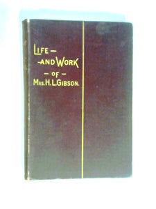 Not Weary in Well-Doing, or, the Life and Work of Mrs Helen Lockhart Gibson. By Her Husband 