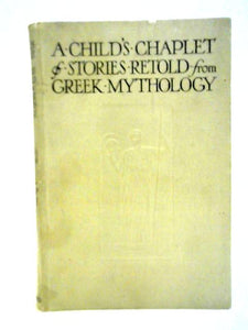 A Child's Chaplet of Stories Retold From Greek Mythology 