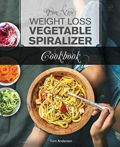 The New Weight Loss Vegetable Spiralizer Cookbook 