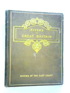 The Rivers of Great Britain, Descriptive, Historical, Pictorial. Rivers of the East Coast - Vol.II 