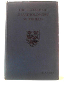 The Records of St. Bartholomew's Priory and of the Church and Parish of St. Bartholomew the Great West Smithfield Volume I 