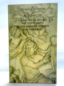 Prometheus Bound, The Suppliants, Seven Against Thebes, The Persians 