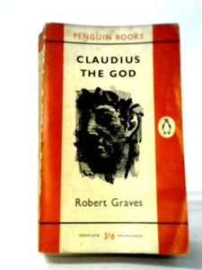 Claudius, The God And His Wife Messalina: The Troublesome Reign Of Tiberius Claudius Caesar, Emperor Of The Romans , As Described . As Described By Others 