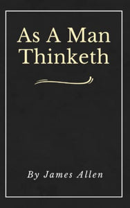 As A Man Thinketh (Annotated) 