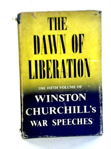 The Dawn Of Liberation : War Speeches By the Right Hon. Winston S. Churchill C.H., M.P. 1944 