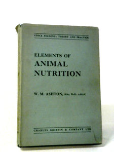 Elements Of Animal Nutrition: Stock Feeding - Theory And Practice 