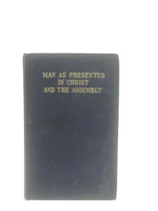 Man as presented in Christ and the Assembly: Great Britain, 1945 Vol 166 