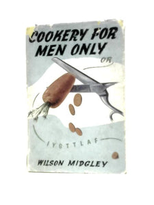 Cookery for Men Only or I.Y.G.T.T.L.A.F. 