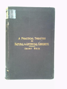 A Practical Treatise on Natural and Artificial Concrete: Its Varieties and Constructive Adaptations 