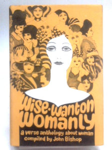 Wise, Wanton, Womanly: A Verse Anthology About Woman. 