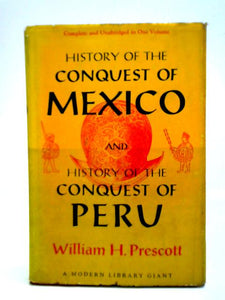 History Of The Conquest Of Mexico, And History Of The Conquest Of Peru 