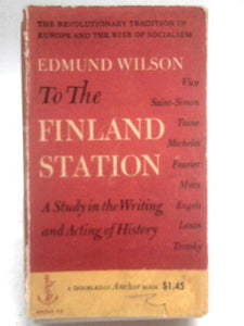 To the Finland Station: A Study in the Writing and Acting of History 