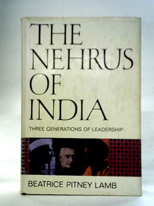 The Nehrus Of India: Three Generations Of Leadership 