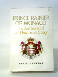 Prince Rainier Of Monaco: His Authorised And Exclusive Story 