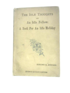 The Idle Thoughts of an Idle Fellow. A Book for an Idle Holiday 