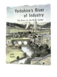 Yorkshire's River of Industry: Story of the River Calder 