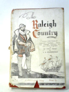 The Raleigh Country: A Brief History Of Exmouth, Budleigh Salterton, East Budleigh, Otterton, Bicton, Lympstone And Topsham, With A Short Life Story Of That Great Englishman, Sir Walter Raleigh 