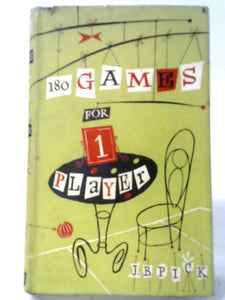 180 Games For One Player: How To Play 180 Games Of All Kinds;Outdoor And Indoor; On Board, Table Or Floor;With Pencil And Paper Or In The Head From ... To Cat's Cradle, Cryptographs And Carlton 