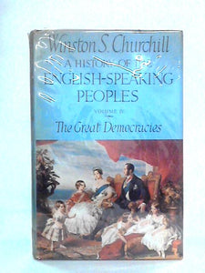 A History of the English Speaking Peoples: Vol. IV: The Great Democracies 