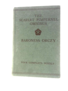 The Scarlet Pimpernel Omnibus - Four Complete Novels In One Volume 