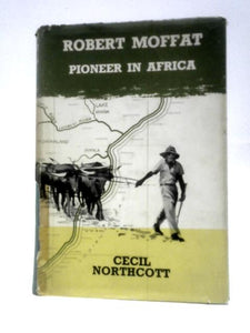 Robert Moffat Pioneer in Africa 