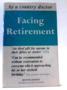 Facing Retirement: A Guide For The Middle Aged And Elderly By A Country Doctor 