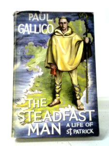 The Steadfast Man A Life Of St Patrick 