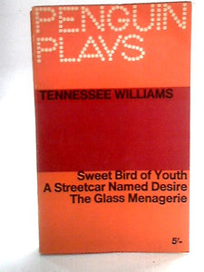 Penguin Plays: Tenessee Williams, Sweet Bird Of Youth, A Streetcar Named Desire And The Glass Menagerie 