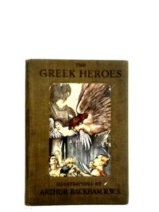 The Greek Heroes: Stories Translated From Niebuhr With Additions [Illustrated by Arthur Rackham] 