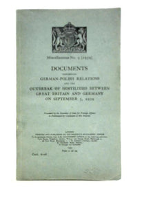 Documents Concerning German-polish Relations And The Outbreak Of Hostilities Between Great Britain And Germany On September 3 1939. 