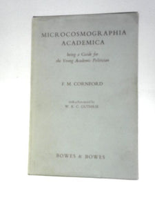 Microcosmographia Academica Being a Guide for the Young Academic Politician 