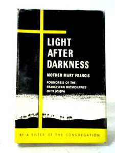 Light After Darkness: Mother Mary Francis (Alice Ingham), Foundress Of The Franciscan Missionaries Of St. Joseph, 1830-1890 