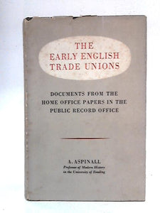 The Early English Trade Unions: Documents From Home Office Papers 