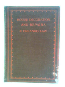 House Decoration and Repairs a Practical Treatise for Householders, Craftsmen, Amateurs, and Others Interested in House Property 