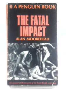 The Fatal Impact: An Account of the Invasion of the South Pacific 1767-1840 