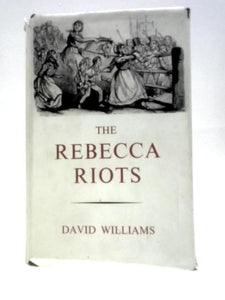 The Rebecca Riots. A Study in Agrarian Discontent 