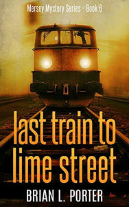 Last Train To Lime Street (Mersey Murder Mysteries Book 6) 