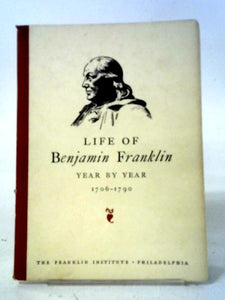 Life of Benjamin Franklin Year by Year 1706-1790 