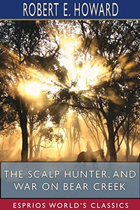 The Scalp Hunter, and War on Bear Creek (Esprios Classics) 